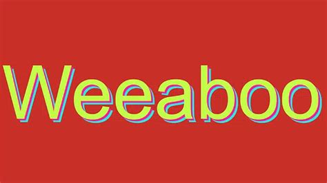 How To Pronounce Weeaboo .